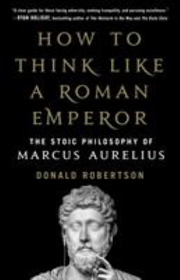 How to think like a Roman emperor : the stoic philosophy of Marcus Aurelius cover image