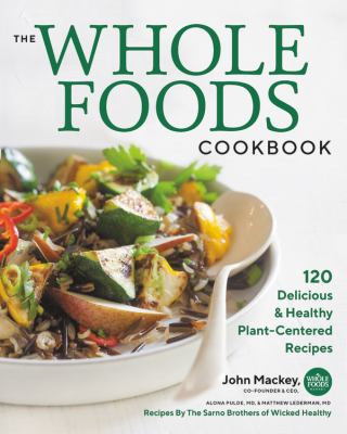 The whole foods cookbook 120 delicious & healthy plant-centered recipes cover image
