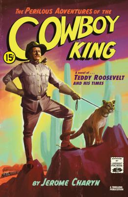 The perilous adventures of the cowboy king : a novel of Teddy Roosevelt and his times cover image