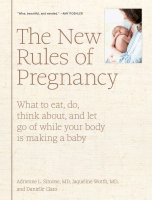 The new rules of pregnancy : what to eat, do, think about, and let go of while your body is making baby cover image