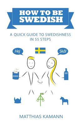 How to be Swedish : a quick guide to Swedishness in 55 steps cover image