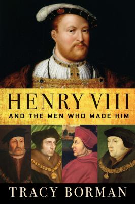 Henry VIII and the men who made him cover image