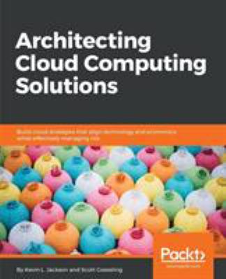 Architecting cloud computing solutions : build cloud strategies that align technology and economics while effectively managing risk cover image
