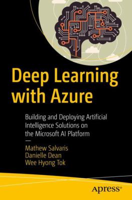 Deep learning with Azure : building and deploying artificial intelligence solutions on the Microsoft AI platform cover image