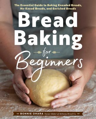 Bread baking for beginners : the essential guide to baking kneaded breads, no-knead breads, and enriched breads cover image