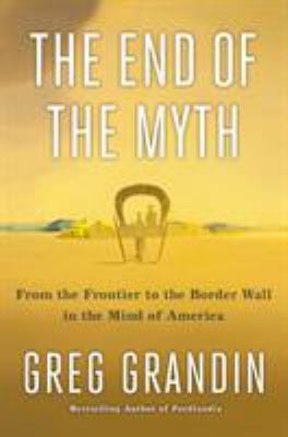 The end of the myth : from the frontier to the border wall in the mind of America cover image