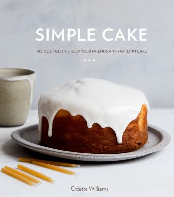 Simple cake : all you need to keep your friends and family in cake : 10 cakes, 15 toppings, 30 cake-worthy moments cover image