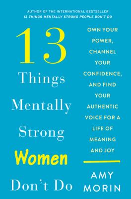 13 things mentally strong women don't do : own your power, channel your confidence, and find your authentic voice for a life of meaning and joy cover image