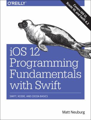 iOS 12 programming fundamentals with Swift : Swift, Xcode, and Cocoa basics cover image