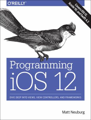 Programming iOS 12 : dive deep into views, view controllers, and frameworks cover image