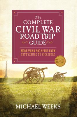 The complete Civil War road trip guide : more than 500 sites from Gettysburg to Vicksburg cover image