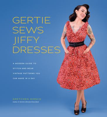Gertie sews jiffy dresses : a modern guide to stitch-and-wear vintage patterns you can make in a day cover image