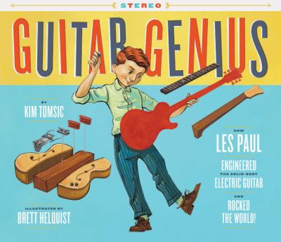 Guitar genius : how Les Paul engineered the solid-body electric guitar and rocked the world cover image
