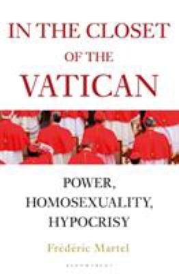 In the closet of The Vatican : power, homosexuality, hypocrisy / Frédéric Martel ; translated by Shaun Whiteside cover image