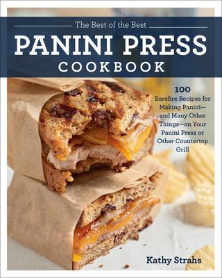 The best of the best panini press cookbook : 100 surefire recipes for making panini--and many other things--on your panini press or other countertop grill cover image