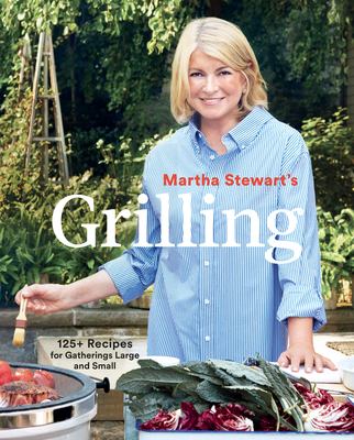 Martha Stewart's grilling : 125+ recipes for gatherings large and small cover image