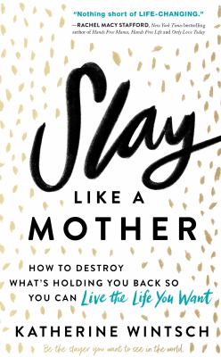 Slay like a mother : how to destroy what's holding you back so you can live the life you want cover image