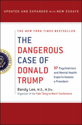 The dangerous case of Donald Trump : 37 psychiatrists and mental health experts assess a president : updated and expanded with new essays cover image