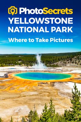 PhotoSecrets Yellowstone National Park : where to take pictures cover image