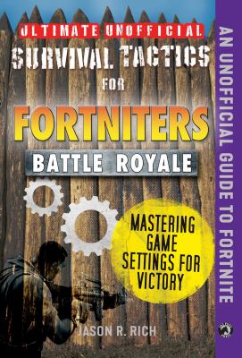 Ultimate unofficial survival tactics for Fortnite battle royale : mastering game settings for victory cover image