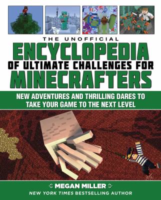 The unofficial encyclopedia of ultimate challenges for Minecrafters : new adventures and thrilling dares to take your game to the next level cover image