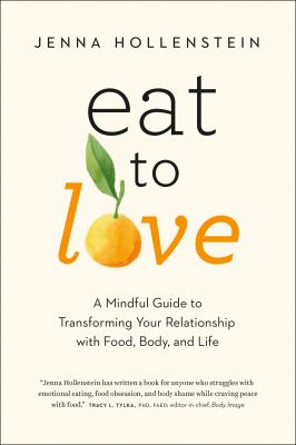 Eat to love : a mindful guide to transforming your relationship with food, body, and life cover image