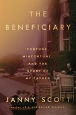 The beneficiary : fortune, misfortune, and the story of my father cover image