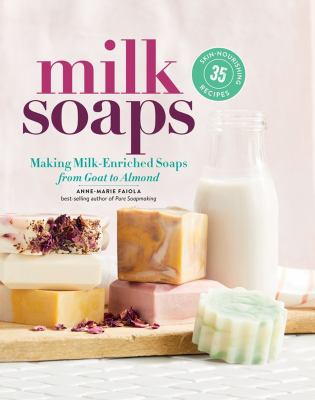 Milk soaps : making milk-enriched soaps from goat to almond cover image
