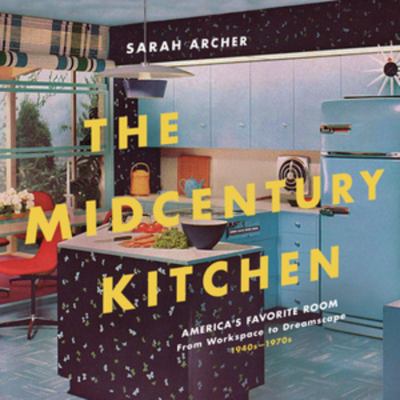 The midcentury kitchen : America's favorite room, from workspace to dreamscape, 1940s-1970s cover image