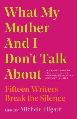 What my mother and I don't talk about : fifteen writers break the silence cover image