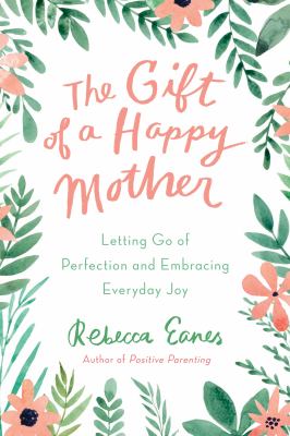 The gift of a happy mother : letting go of perfection and embracing everyday joy cover image