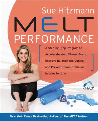 MELT performance : a step-by-step program to accelerate your fitness goals, improve balance and control, and prevent chronic pain and injuries for life cover image