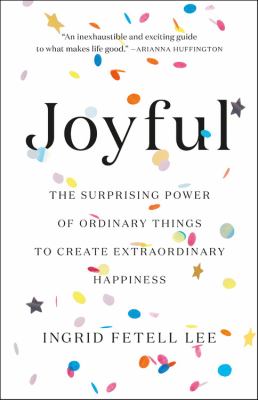 Joyful the surprising power of ordinary things to create extraordinary happiness cover image