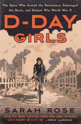 D-Day girls : the spies who armed the resistance, sabotaged the Nazis, and helped win World War II cover image