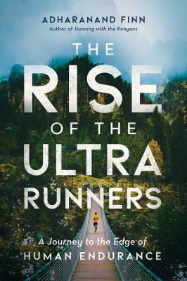 The rise of the ultra runners : a journey to the edge of human endurance cover image