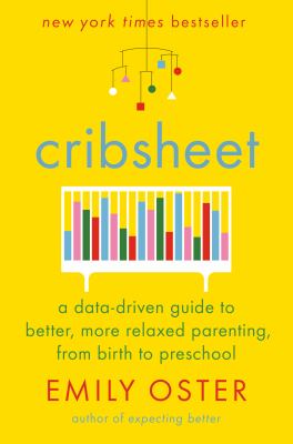Cribsheet : a data-driven guide to better, more relaxed parenting, from birth to preschool cover image