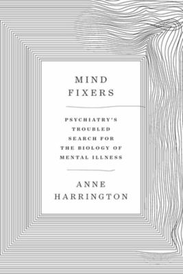 Mind fixers : psychiatry's troubled search for the biology of mental illness cover image
