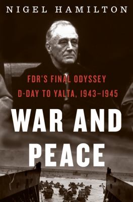 War and peace : FDR's final odyssey, D-Day to Yalta, 1943-1945 cover image