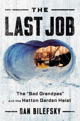 The last job : the "Bad Grandpas" and the Hatton Garden heist cover image