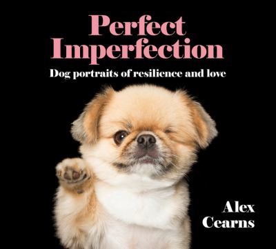 Perfect imperfection : dog portraits of resilience and love cover image