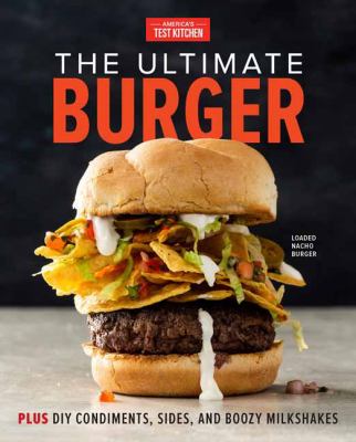 The ultimate burger : plus DIY condiments, sides, and boozy milkshakes cover image