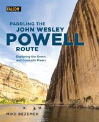 Paddling the John Wesley Powell Route : exploring the Green and Colorado Rivers cover image