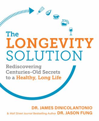 The longevity solution : rediscovering centuries-old secrets to a healthy, long life cover image