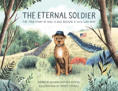 The eternal soldier : the true story of how a dog became a Civil War hero cover image