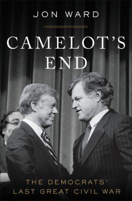 Camelot's end Kennedy vs. Carter and the fight that broke the Democratic Party cover image