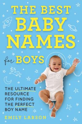 The best baby names for boys : the ultimate resource for finding the perfect boy name cover image