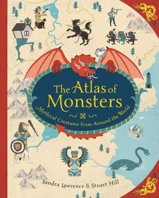 The atlas of monsters : mythical creatures from around the world cover image