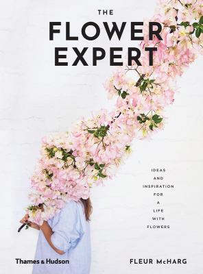 The flower expert : ideas and inspiration for a life with flowers cover image