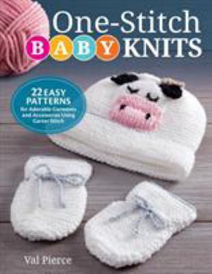 One-stitch baby knits : 22 easy patterns for adorable garments and accessories using garter stitch cover image