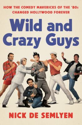 Wild and crazy guys : how the comedy mavericks of the '80s changed Hollywood forever cover image